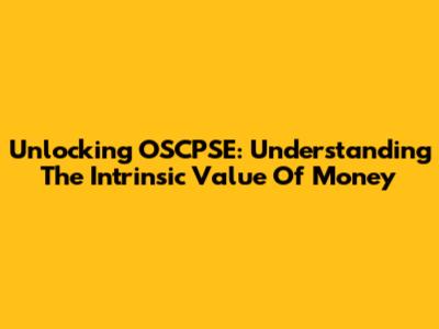 Unlocking OSCPSE: Understanding The Intrinsic Value Of Money