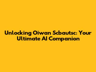 Unlocking Oiwan Scbautsc: Your Ultimate AI Companion