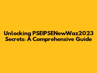 Unlocking PSEIPSENewWaz2023 Secrets: A Comprehensive Guide