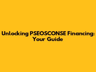 Unlocking PSEOSCONSE Financing: Your Guide
