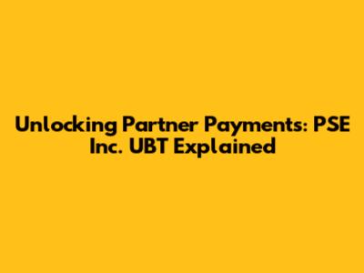 Unlocking Partner Payments: PSE Inc. UBT Explained