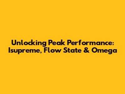Unlocking Peak Performance: Isupreme, Flow State & Omega