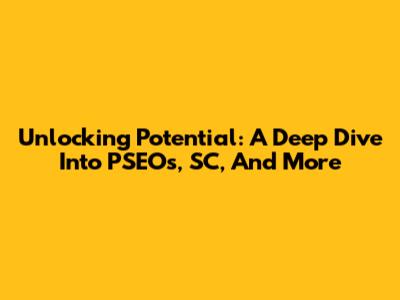 Unlocking Potential: A Deep Dive Into PSEOs, SC, And More