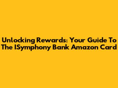 Unlocking Rewards: Your Guide To The ISymphony Bank Amazon Card