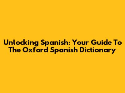 Unlocking Spanish: Your Guide To The Oxford Spanish Dictionary