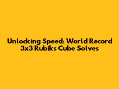 Unlocking Speed: World Record 3x3 Rubik's Cube Solves