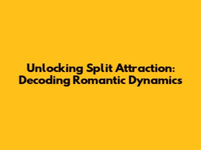 Unlocking Split Attraction: Decoding Romantic Dynamics