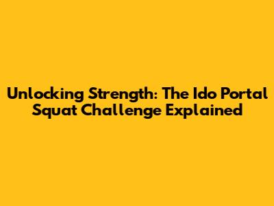 Unlocking Strength: The Ido Portal Squat Challenge Explained