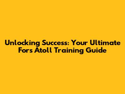 Unlocking Success: Your Ultimate Fors Atoll Training Guide