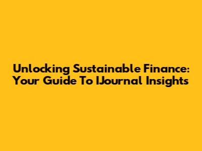 Unlocking Sustainable Finance: Your Guide To IJournal Insights