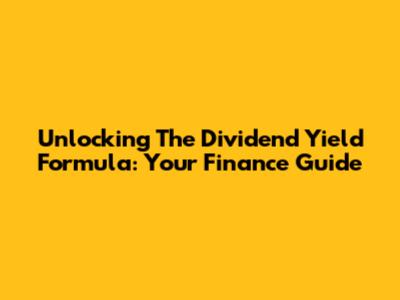 Unlocking The Dividend Yield Formula: Your Finance Guide