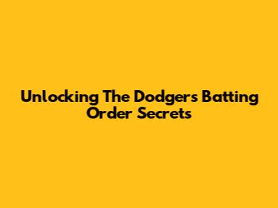 Unlocking The Dodgers' Batting Order Secrets