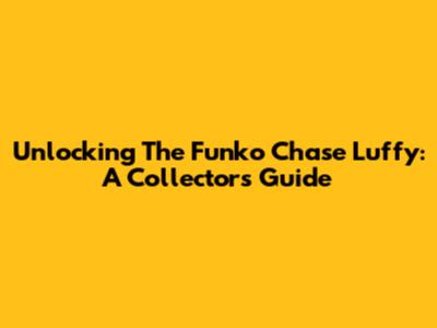 Unlocking The Funko Chase Luffy: A Collector's Guide