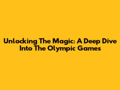 Unlocking The Magic: A Deep Dive Into The Olympic Games