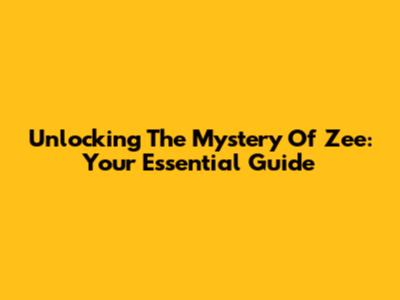Unlocking The Mystery Of Zee: Your Essential Guide