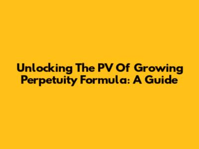 Unlocking The PV Of Growing Perpetuity Formula: A Guide