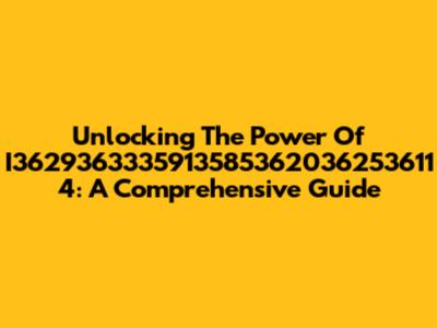 Unlocking The Power Of I3629363335913585362036253611 4: A Comprehensive Guide
