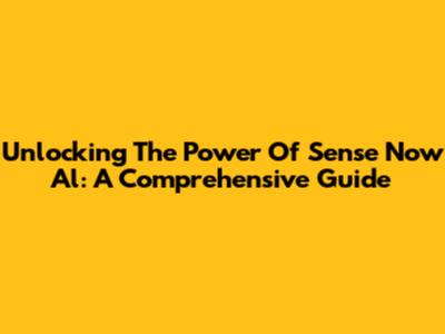 Unlocking The Power Of Sense Now Al: A Comprehensive Guide