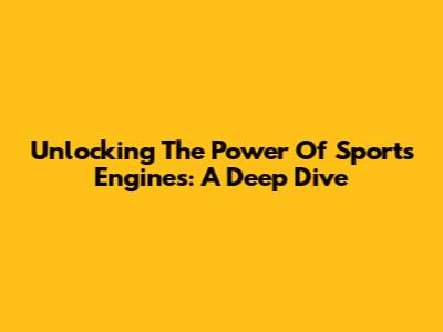 Unlocking The Power Of Sports Engines: A Deep Dive