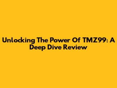 Unlocking The Power Of TMZ99: A Deep Dive Review