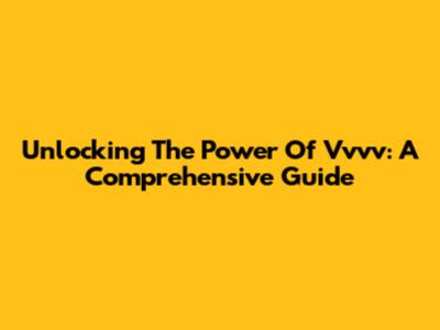 Unlocking The Power Of Vvvv: A Comprehensive Guide