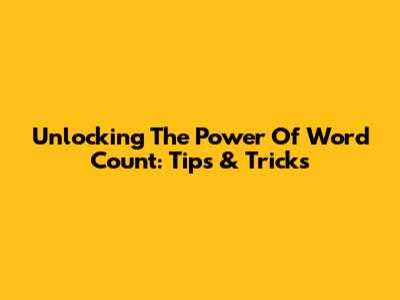 Unlocking The Power Of Word Count: Tips & Tricks