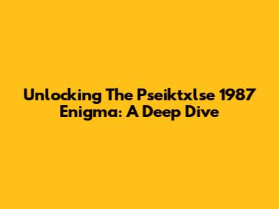 Unlocking The Pseiktxlse 1987 Enigma: A Deep Dive
