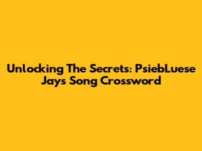 Unlocking The Secrets: PsiebLuese Jays Song Crossword