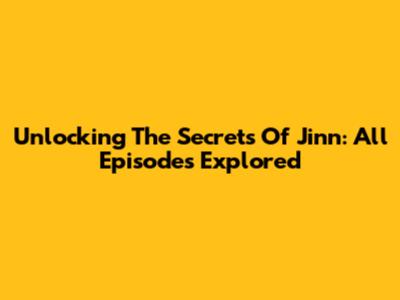 Unlocking The Secrets Of Jinn: All Episodes Explored