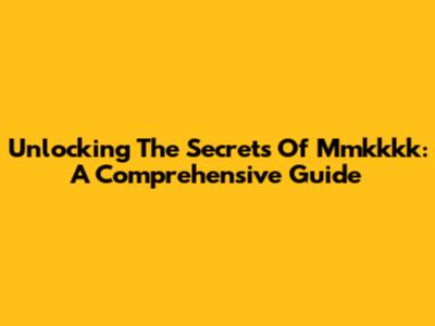 Unlocking The Secrets Of Mmkkkk: A Comprehensive Guide