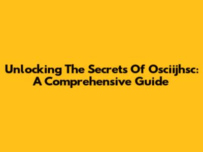 Unlocking The Secrets Of Osciijhsc: A Comprehensive Guide