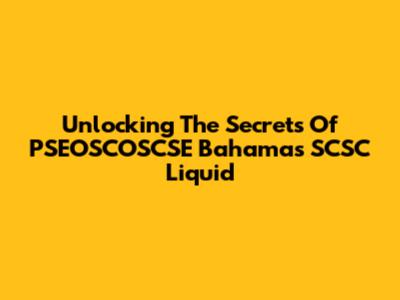 Unlocking The Secrets Of PSEOSCOSCSE Bahamas SCSC Liquid