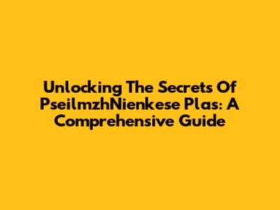 Unlocking The Secrets Of PseilmzhNienkese Plas: A Comprehensive Guide