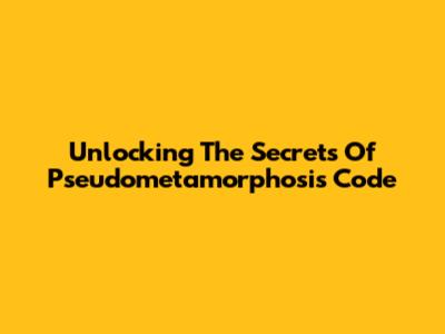 Unlocking The Secrets Of Pseudometamorphosis Code