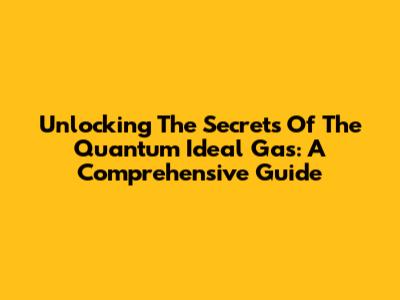 Unlocking The Secrets Of The Quantum Ideal Gas: A Comprehensive Guide
