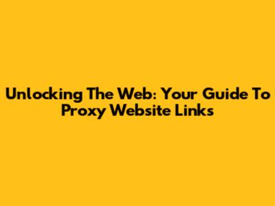 Unlocking The Web: Your Guide To Proxy Website Links