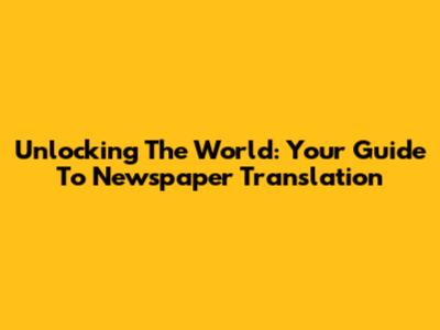 Unlocking The World: Your Guide To Newspaper Translation