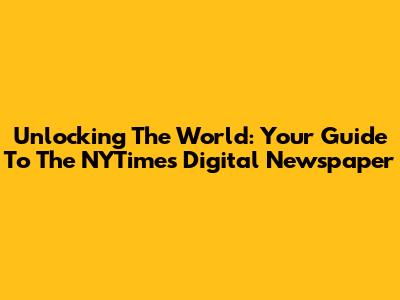 Unlocking The World: Your Guide To The NYTimes Digital Newspaper