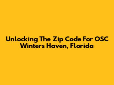 Unlocking The Zip Code For OSC Winters Haven, Florida