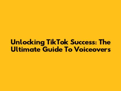 Unlocking TikTok Success: The Ultimate Guide To Voiceovers