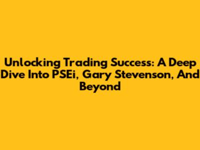 Unlocking Trading Success: A Deep Dive Into PSEi, Gary Stevenson, And Beyond