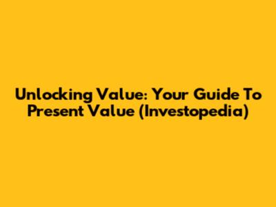 Unlocking Value: Your Guide To Present Value (Investopedia)