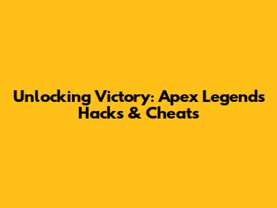 Unlocking Victory: Apex Legends Hacks & Cheats