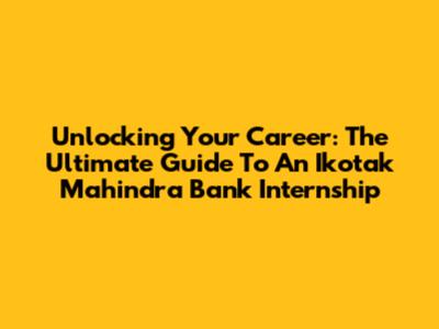 Unlocking Your Career: The Ultimate Guide To An Ikotak Mahindra Bank Internship