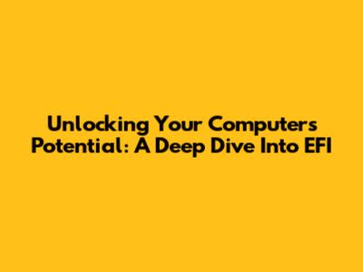 Unlocking Your Computer's Potential: A Deep Dive Into EFI