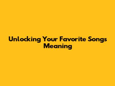 Unlocking Your Favorite Song's Meaning
