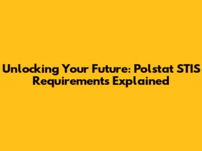Unlocking Your Future: Polstat STIS Requirements Explained