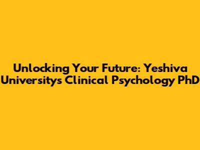 Unlocking Your Future: Yeshiva University's Clinical Psychology PhD
