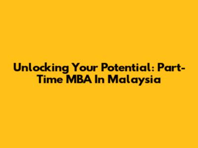 Unlocking Your Potential: Part-Time MBA In Malaysia