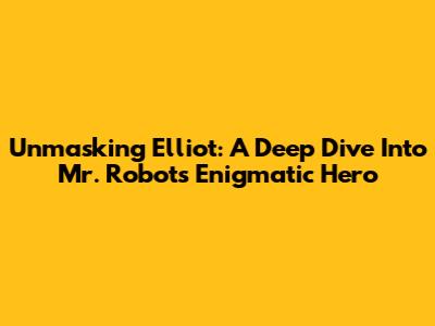 Unmasking Elliot: A Deep Dive Into Mr. Robot's Enigmatic Hero